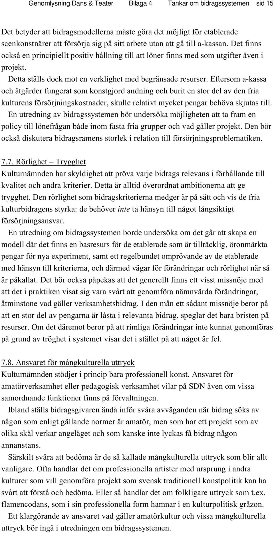 Eftersom a-kassa och åtgärder fungerat som konstgjord andning och burit en stor del av den fria kulturens försörjningskostnader, skulle relativt mycket pengar behöva skjutas till.