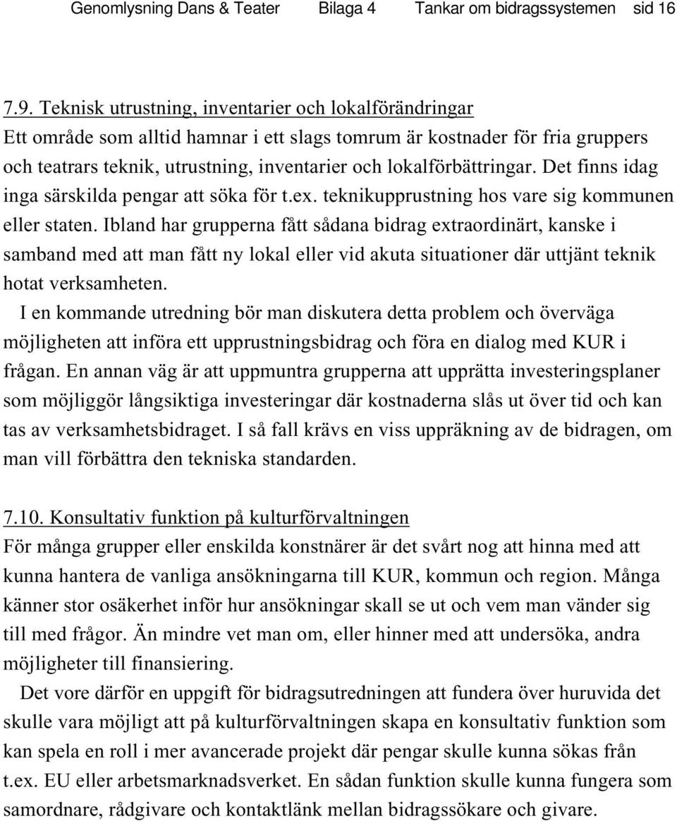 lokalförbättringar. Det finns idag inga särskilda pengar att söka för t.ex. teknikupprustning hos vare sig kommunen eller staten.