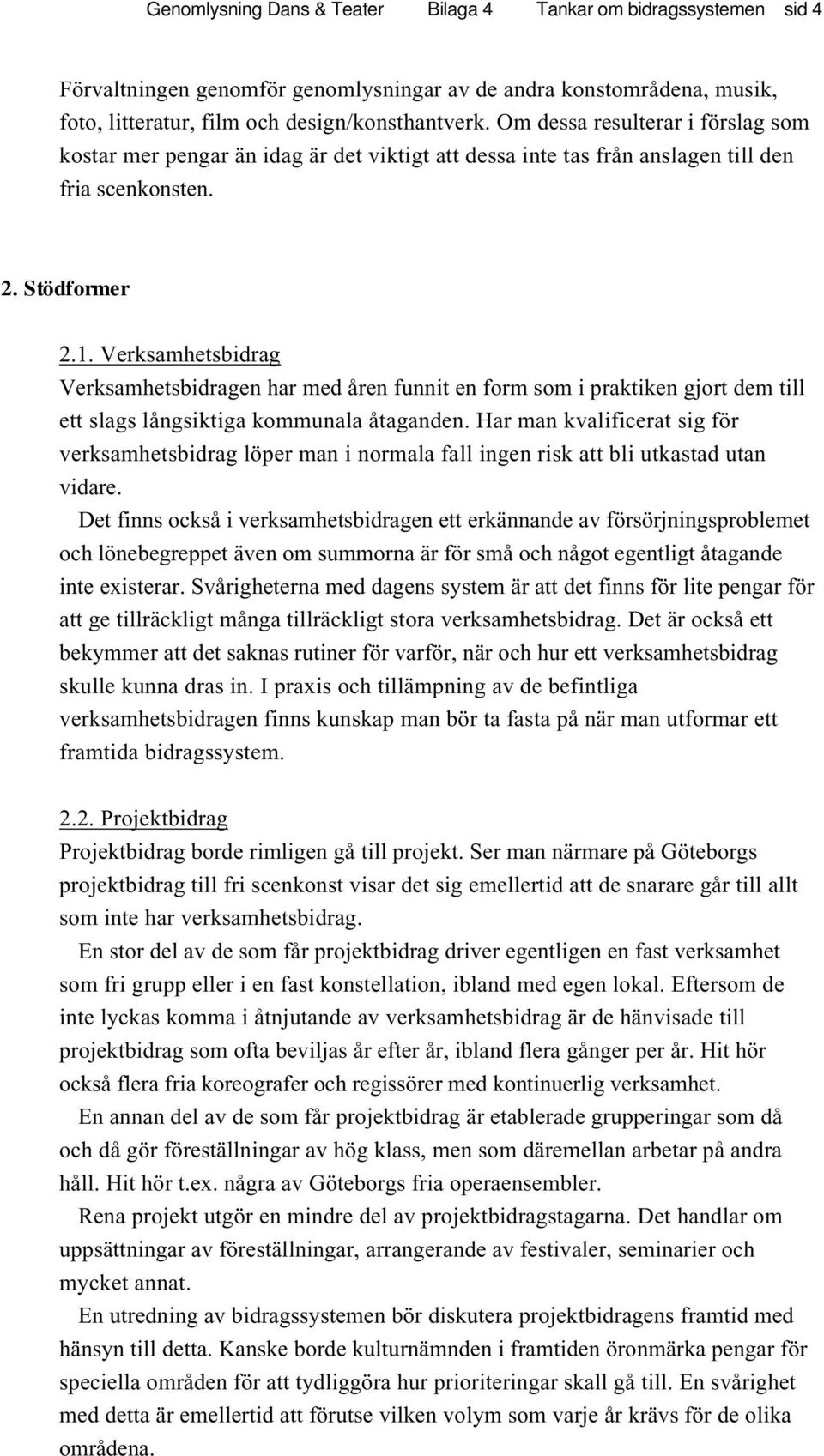 Verksamhetsbidrag Verksamhetsbidragen har med åren funnit en form som i praktiken gjort dem till ett slags långsiktiga kommunala åtaganden.