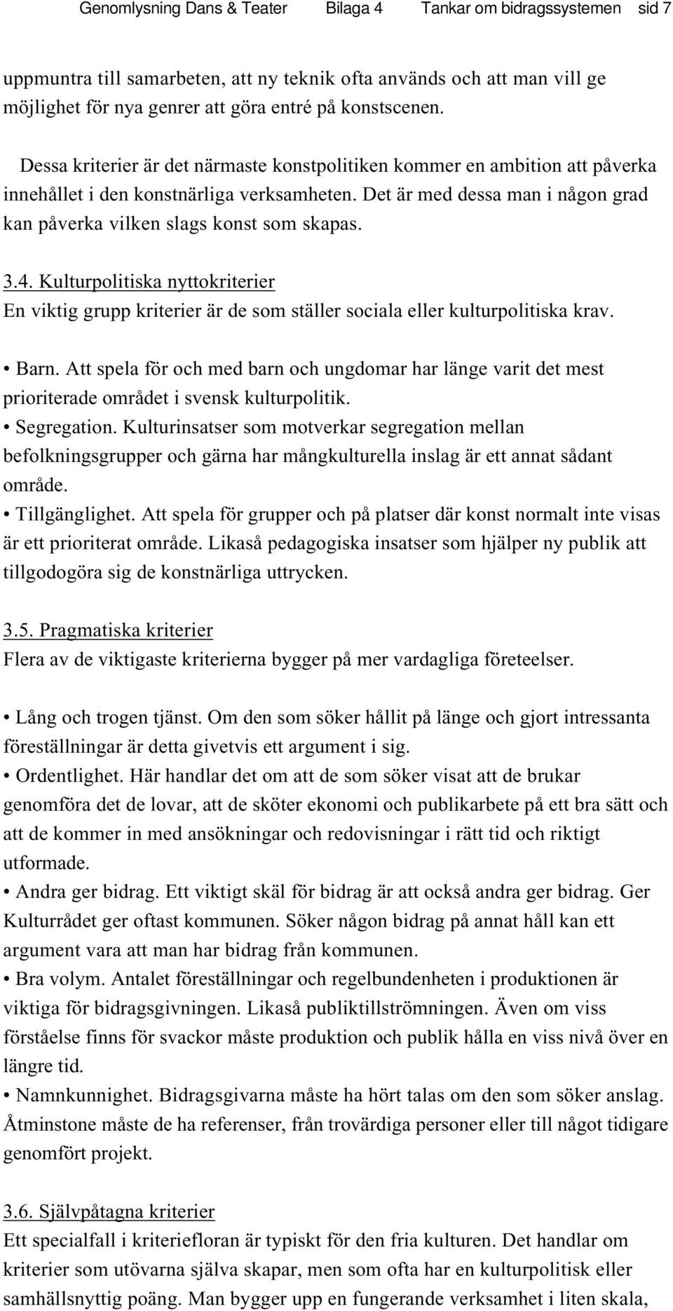 3.4. Kulturpolitiska nyttokriterier En viktig grupp kriterier är de som ställer sociala eller kulturpolitiska krav. Barn.