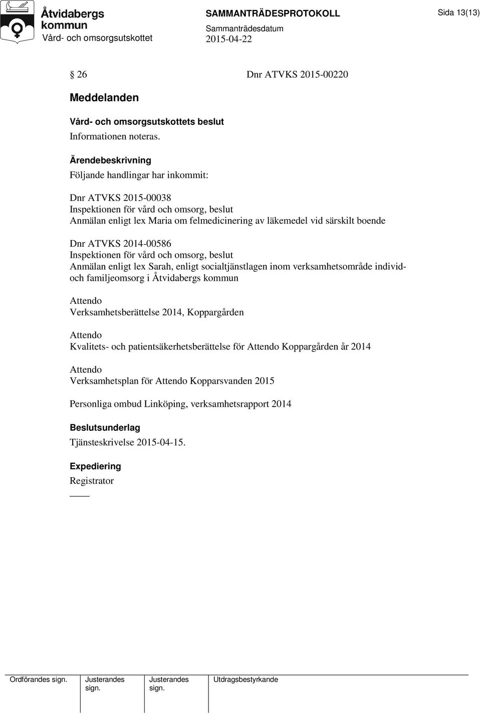 2014-00586 Inspektionen för vård och omsorg, beslut Anmälan enligt lex Sarah, enligt socialtjänstlagen inom verksamhetsområde individoch familjeomsorg i Åtvidabergs kommun Attendo