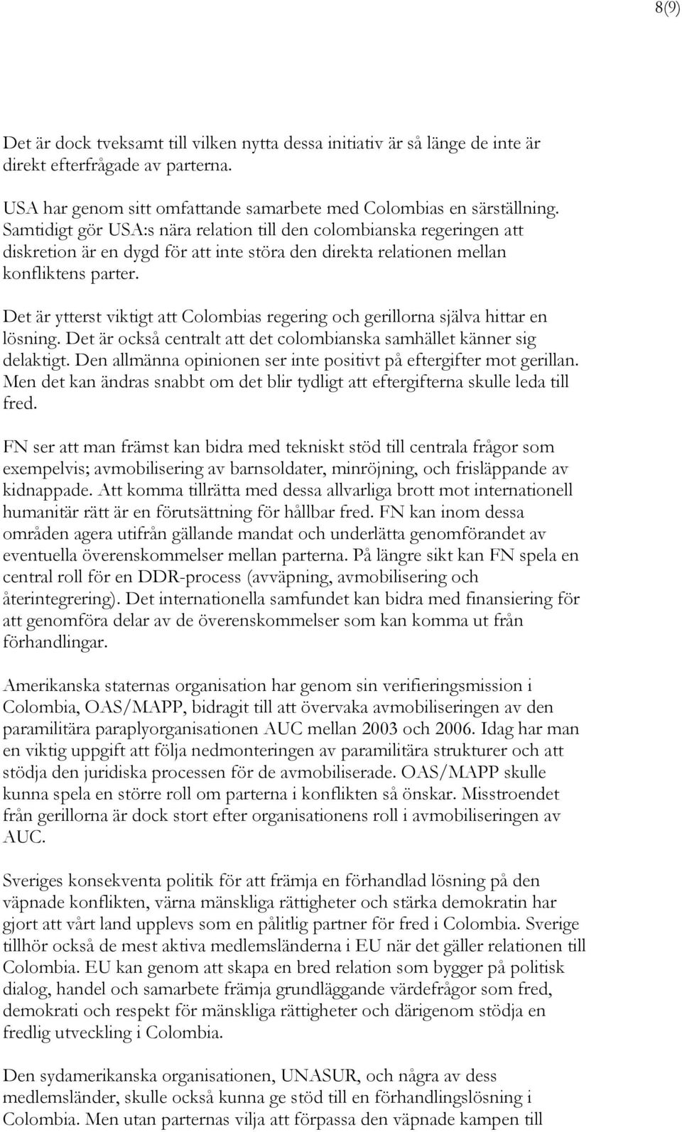 Det är ytterst viktigt att Colombias regering och gerillorna själva hittar en lösning. Det är också centralt att det colombianska samhället känner sig delaktigt.