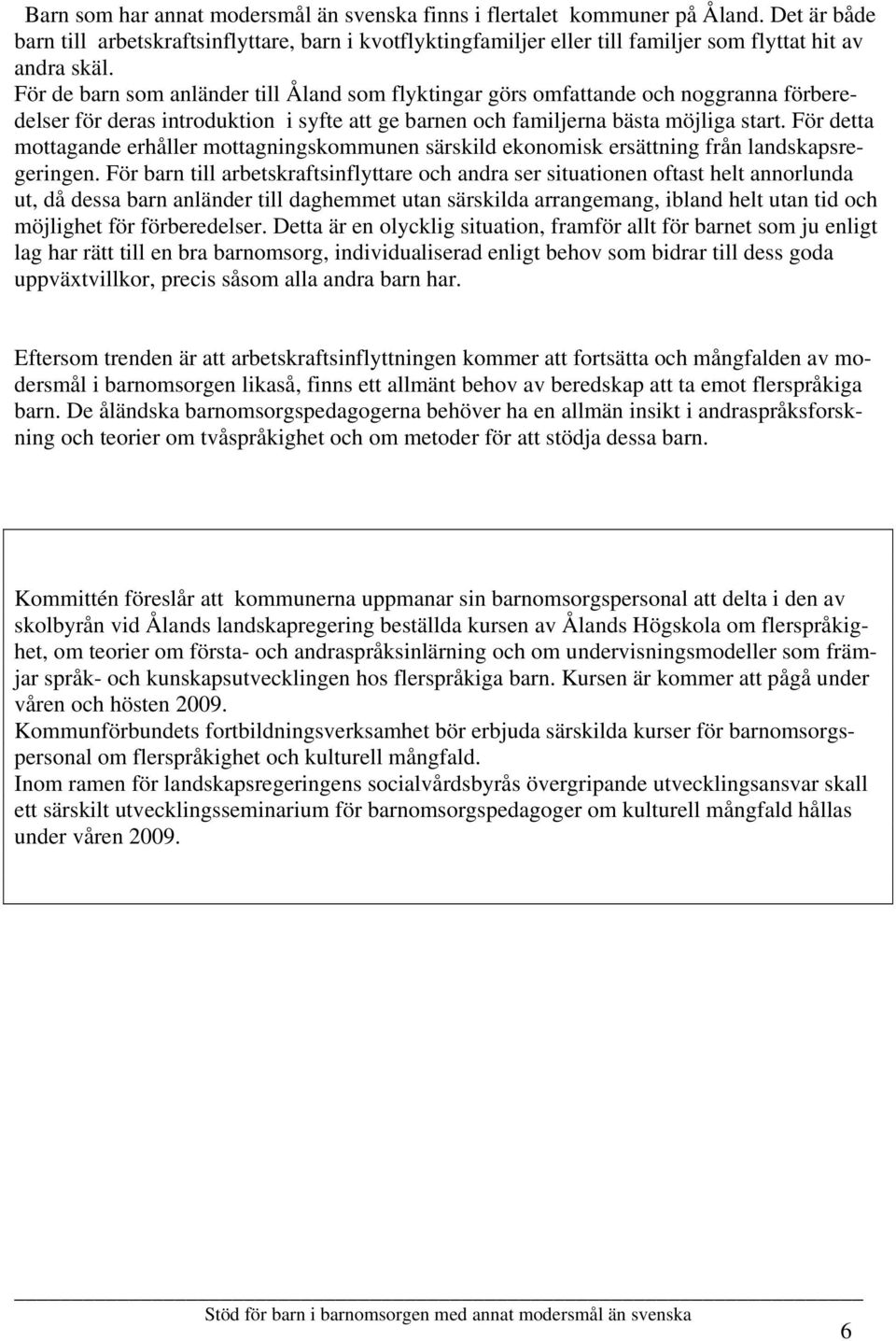 För de barn som anländer till Åland som flyktingar görs omfattande och noggranna förberedelser för deras introduktion i syfte att ge barnen och familjerna bästa möjliga start.