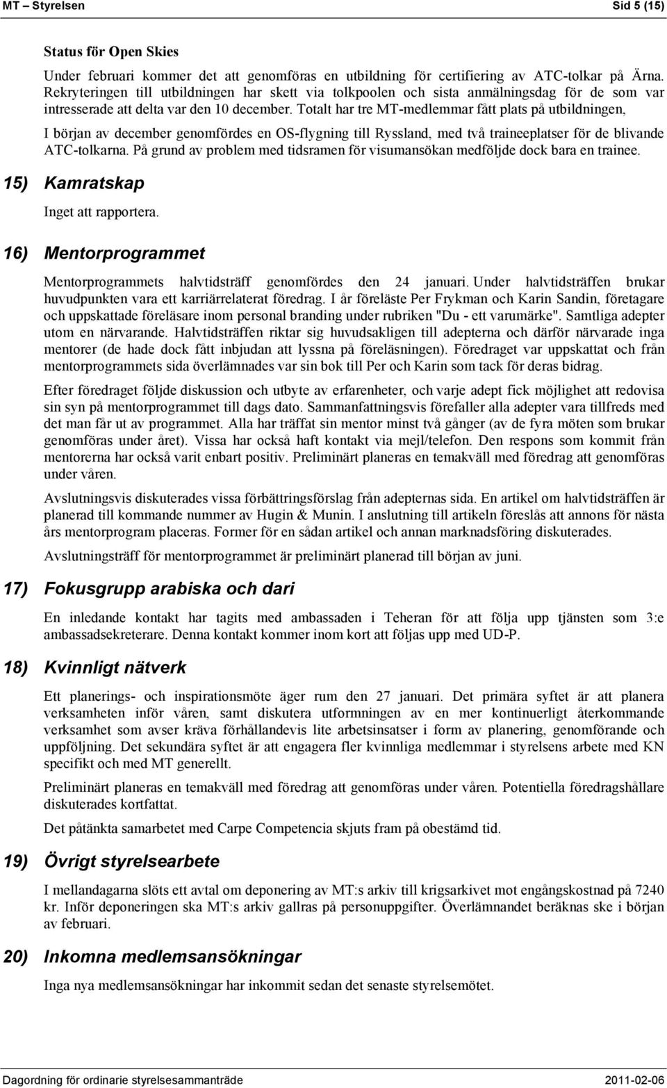 Totalt har tre MT-medlemmar fått plats på utbildningen, I början av december genomfördes en OS-flygning till Ryssland, med två traineeplatser för de blivande ATC-tolkarna.