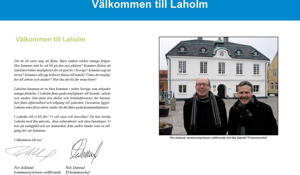 Hur ska det bli för mina barn? Laholms kommun är en liten kommun i södra Sverige som erbjuder många fördelar. I Laholm finns goda möjligheter till boende, arbete och studier.
