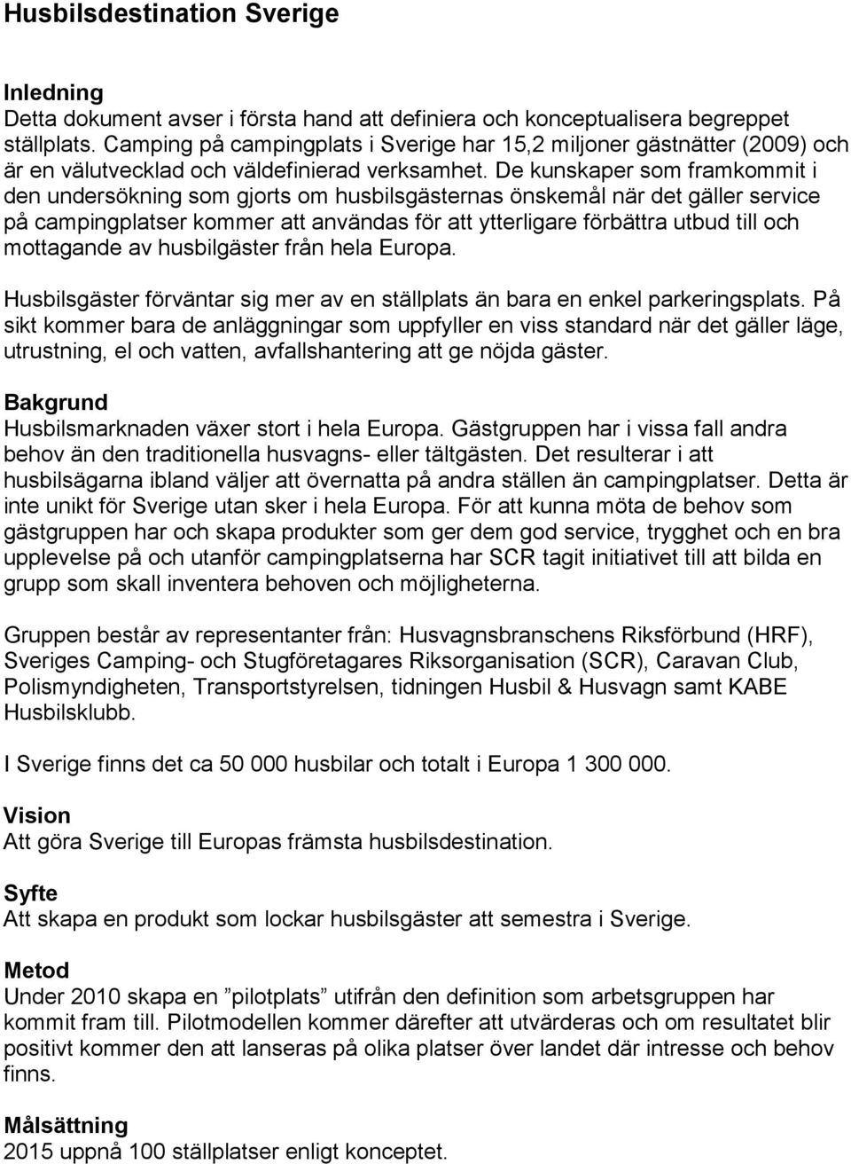 De kunskaper som framkommit i den undersökning som gjorts om husbilsgästernas önskemål när det gäller service på campingplatser kommer att användas för att ytterligare förbättra utbud till och