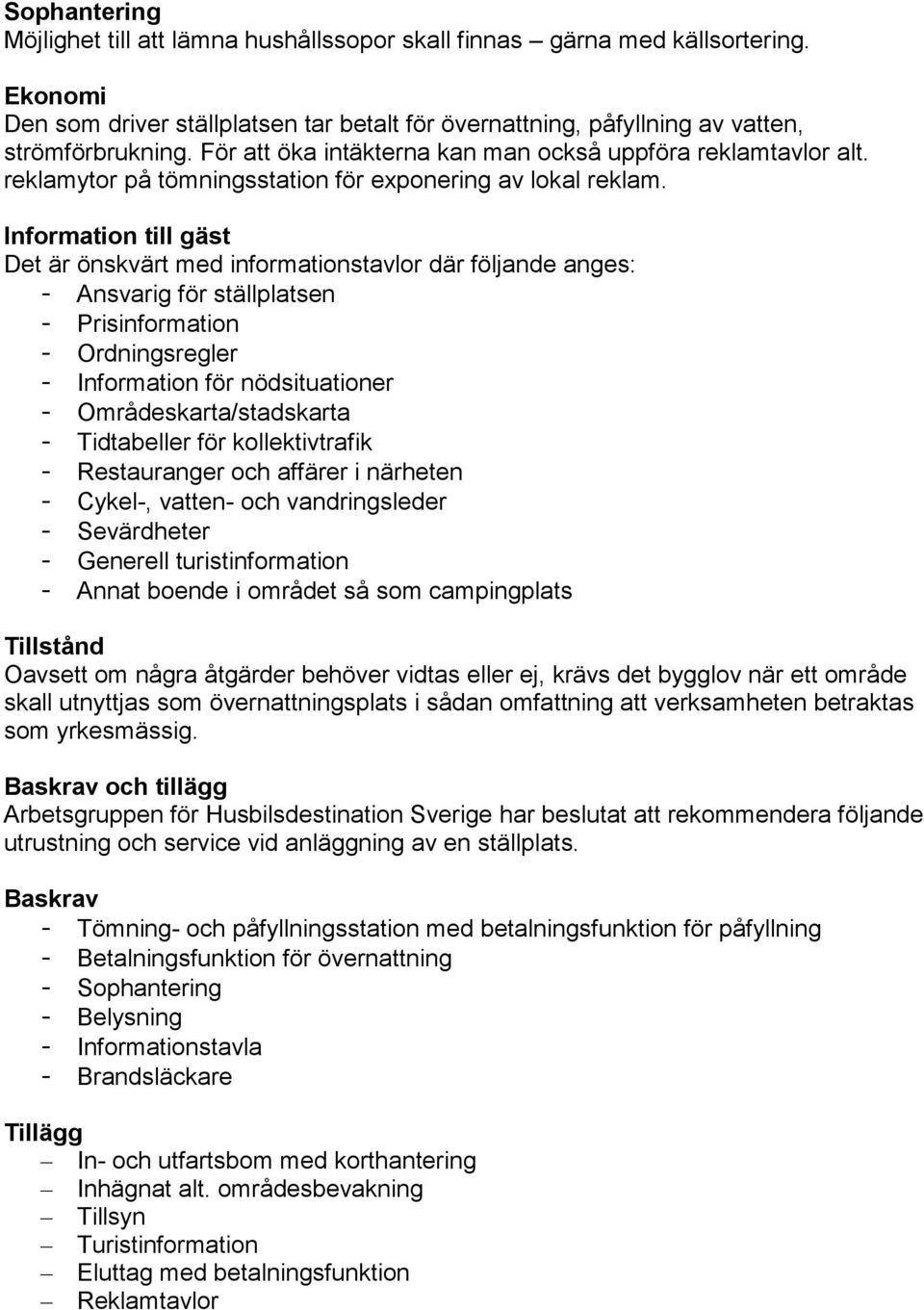 Information till gäst Det är önskvärt med informationstavlor där följande anges: - Ansvarig för ställplatsen - Prisinformation - Ordningsregler - Information för nödsituationer -