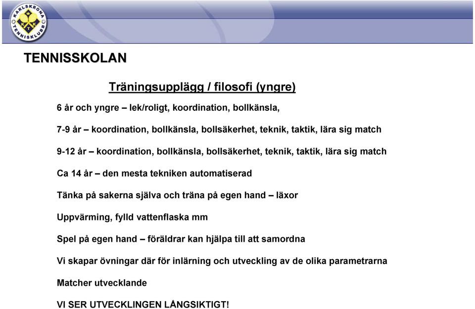 automatiserad Tänka på sakerna själva och träna på egen hand läxor Uppvärming, fylld vattenflaska mm Spel på egen hand föräldrar kan hjälpa