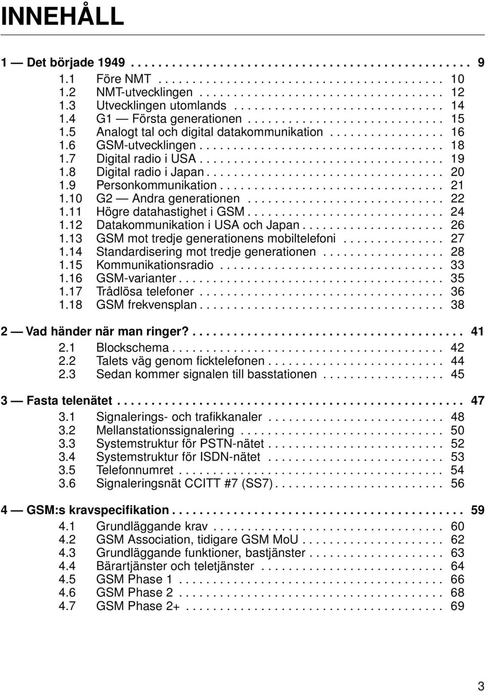 6 GSM-utvecklingen.................................... 18 1.7 Digital radio i USA.................................... 19 1.8 Digital radio i Japan................................... 20 1.