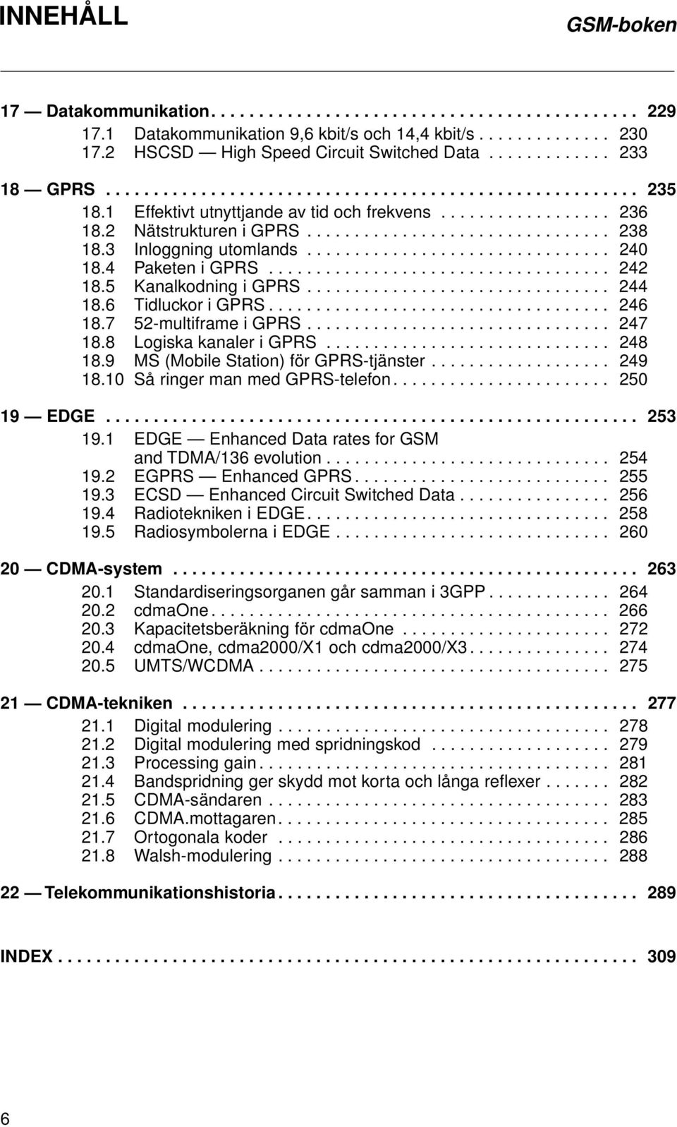 3 Inloggning utomlands................................ 240 18.4 Paketen i GPRS.................................... 242 18.5 Kanalkodning i GPRS................................ 244 18.