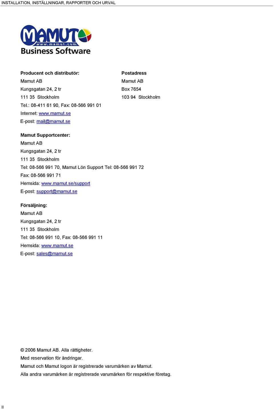 se Mamut Supportcenter: Mamut AB Kungsgatan 24, 2 tr 111 35 Stockholm Tel: 08-566 991 70, Mamut Lön Support Tel: 08-566 991 72 Fax: 08-566 991 71 Hemsida: www.mamut.se/support E-post: support@mamut.