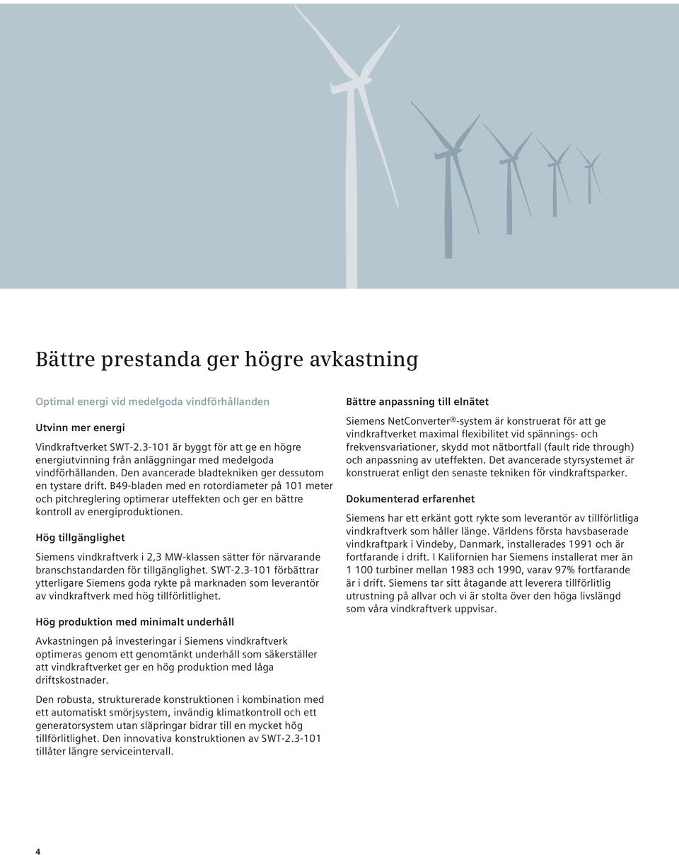 B49-bladen med en rotordiameter på 101 meter och pitchreglering optimerar uteffekten och ger en bättre kontroll av energiproduktionen.