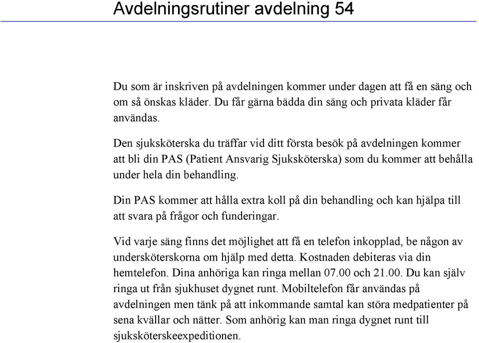 Din PAS kommer att hålla extra koll på din behandling och kan hjälpa till att svara på frågor och funderingar.