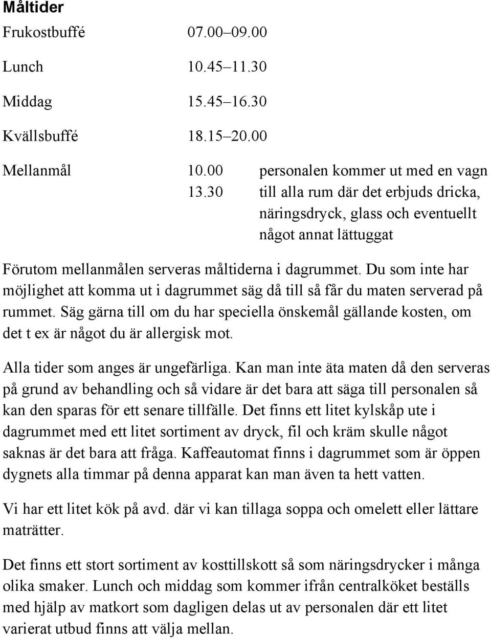 Du som inte har möjlighet att komma ut i dagrummet säg då till så får du maten serverad på rummet.