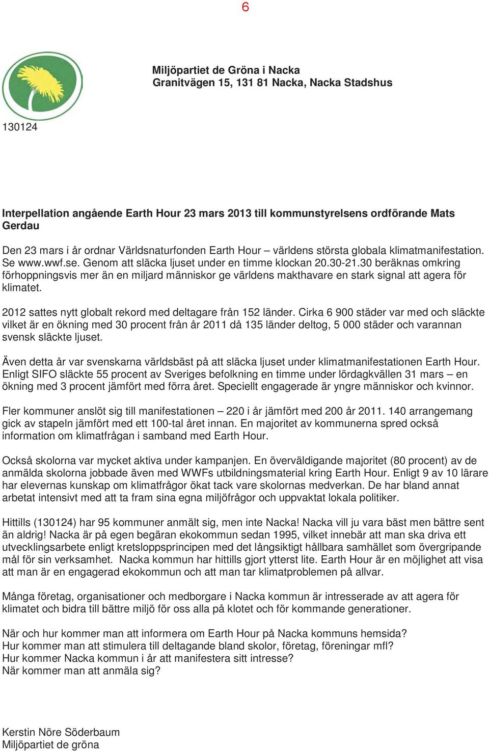 30 beräknas omkring förhoppningsvis mer än en mijard människor ge värdens makthavare en stark signa att agera för kimatet. 2012 sattes nytt gobat rekord med detagare från 152 änder.