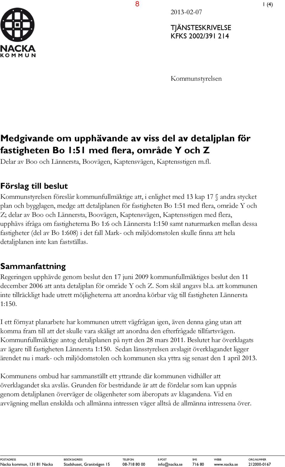 Försag ti besut Kommunstyresen föresår kommunfumäktige att, i enighet med 13 kap 17 andra stycket pan och byggagen, medge att detajpanen för fastigheten Bo 1:51 med fera, område Y och Z; dear av Boo