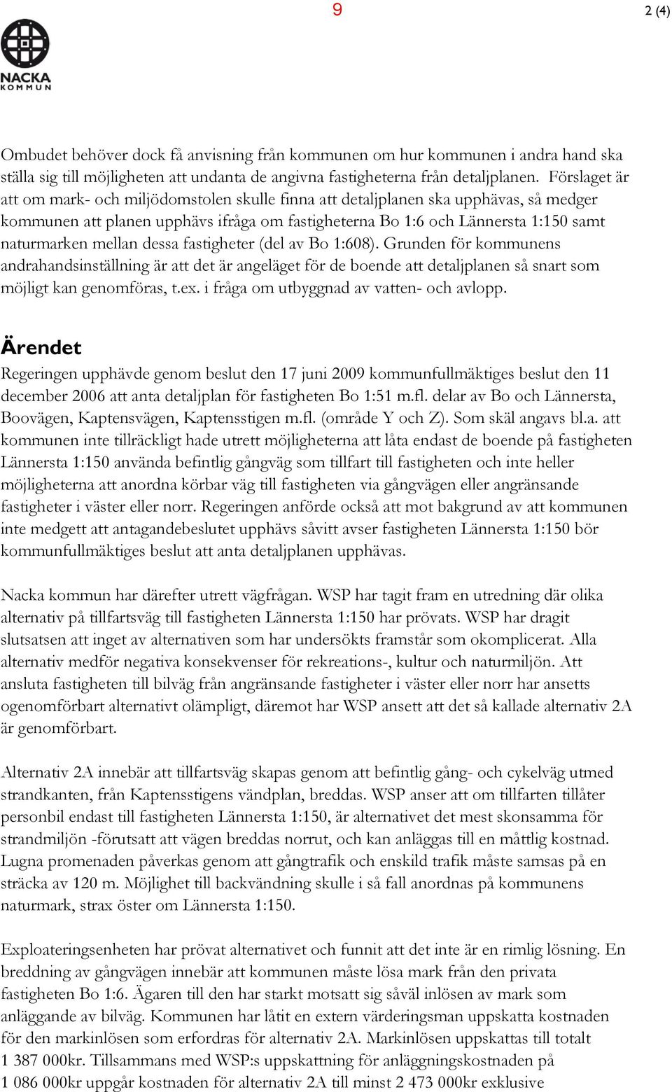 fastigheter (de av Bo 1:608). Grunden för kommunens andrahandsinstäning är att det är angeäget för de boende att detajpanen så snart som möjigt kan genomföras, t.ex.