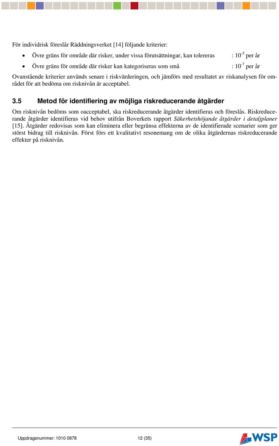 5 Metod för identifiering av möjliga riskreducerande åtgärder Om risknivån bedöms som oacceptabel, ska riskreducerande åtgärder identifieras och föreslås.