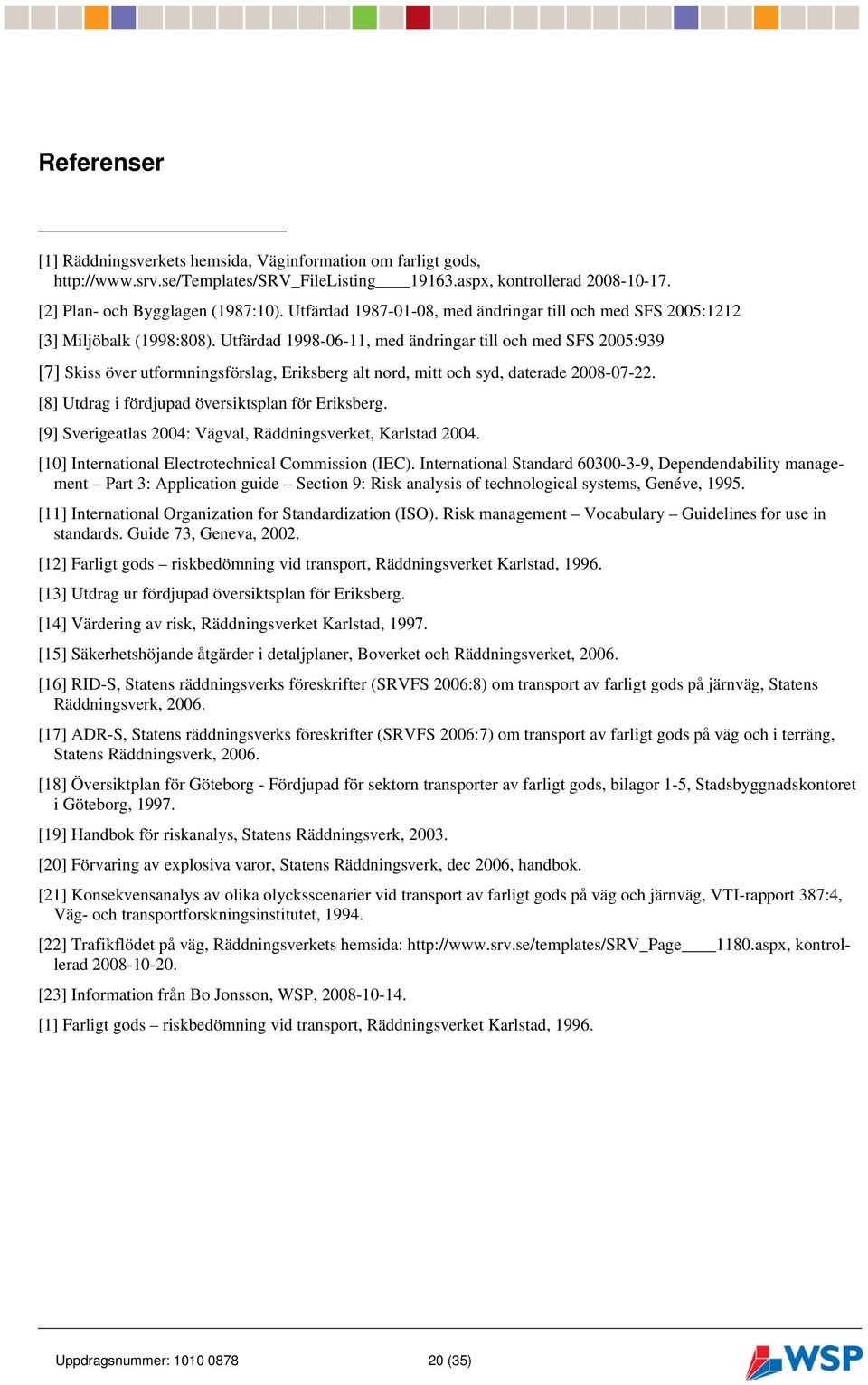 Utfärdad 1998-06-11, med ändringar till och med SFS 2005:939 [7] Skiss över utformningsförslag, Eriksberg alt nord, mitt och syd, daterade 2008-07-22.