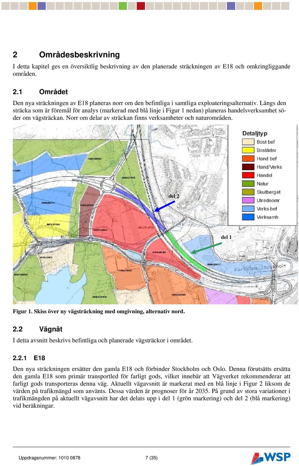 Längs den sträcka som är föremål för analys (markerad med blå linje i Figur 1 nedan) planeras handelsverksamhet söder om vägsträckan. Norr om delar av sträckan finns verksamheter och naturområden.