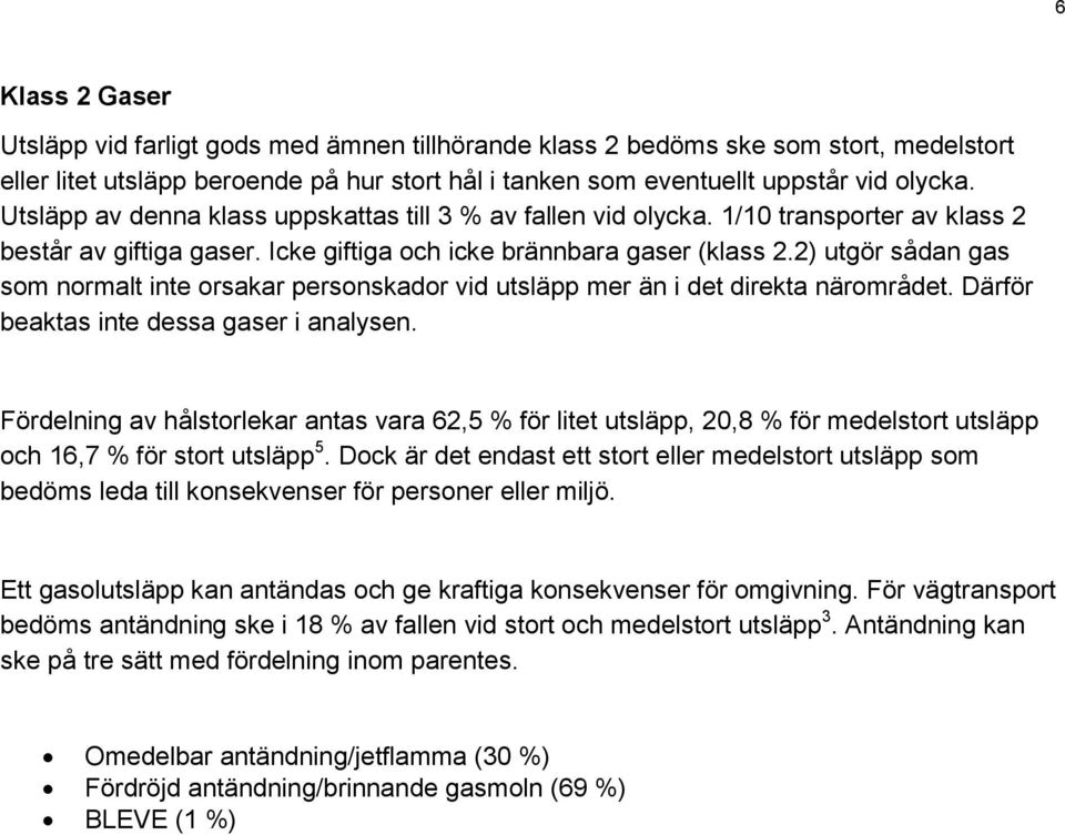 2) utgör sådan gas som normalt inte orsakar personskador vid utsläpp mer än i det direkta närområdet. Därför beaktas inte dessa gaser i analysen.