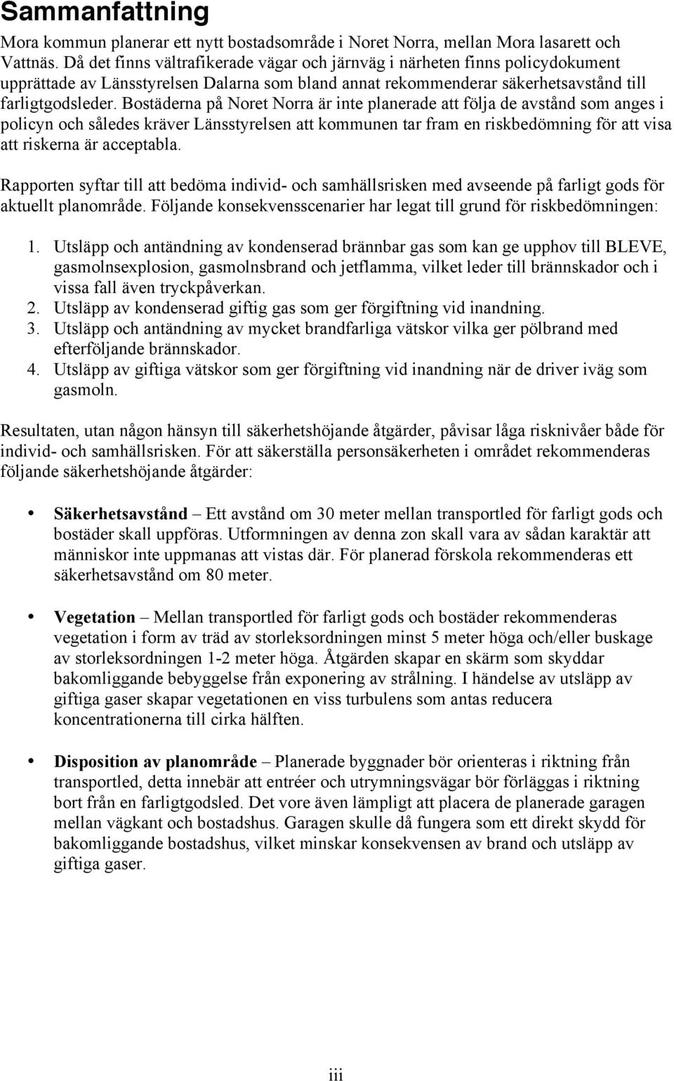 Bostäderna på Noret Norra är inte planerade att följa de avstånd som anges i policyn och således kräver Länsstyrelsen att kommunen tar fram en riskbedömning för att visa att riskerna är acceptabla.