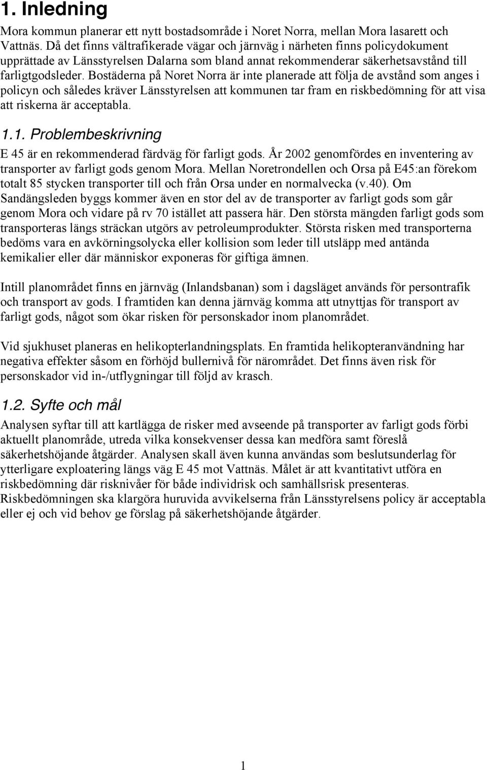 Bostäderna på Noret Norra är inte planerade att följa de avstånd som anges i policyn och således kräver Länsstyrelsen att kommunen tar fram en riskbedömning för att visa att riskerna är acceptabla. 1.