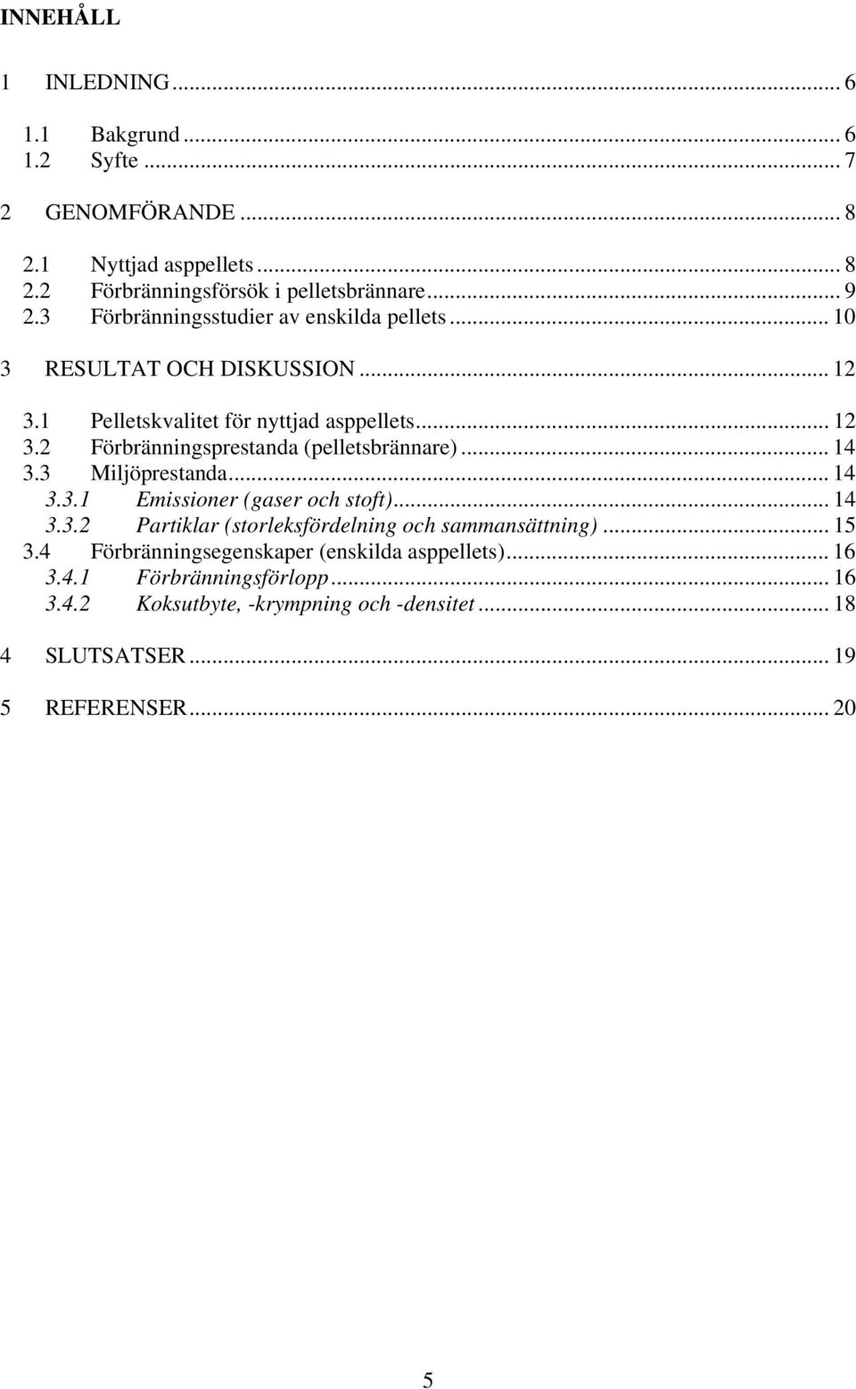 .. 14 3.3 Miljöprestanda... 14 3.3.1 Emissioner (gaser och stoft)... 14 3.3.2 Partiklar (storleksfördelning och sammansättning)... 15 3.