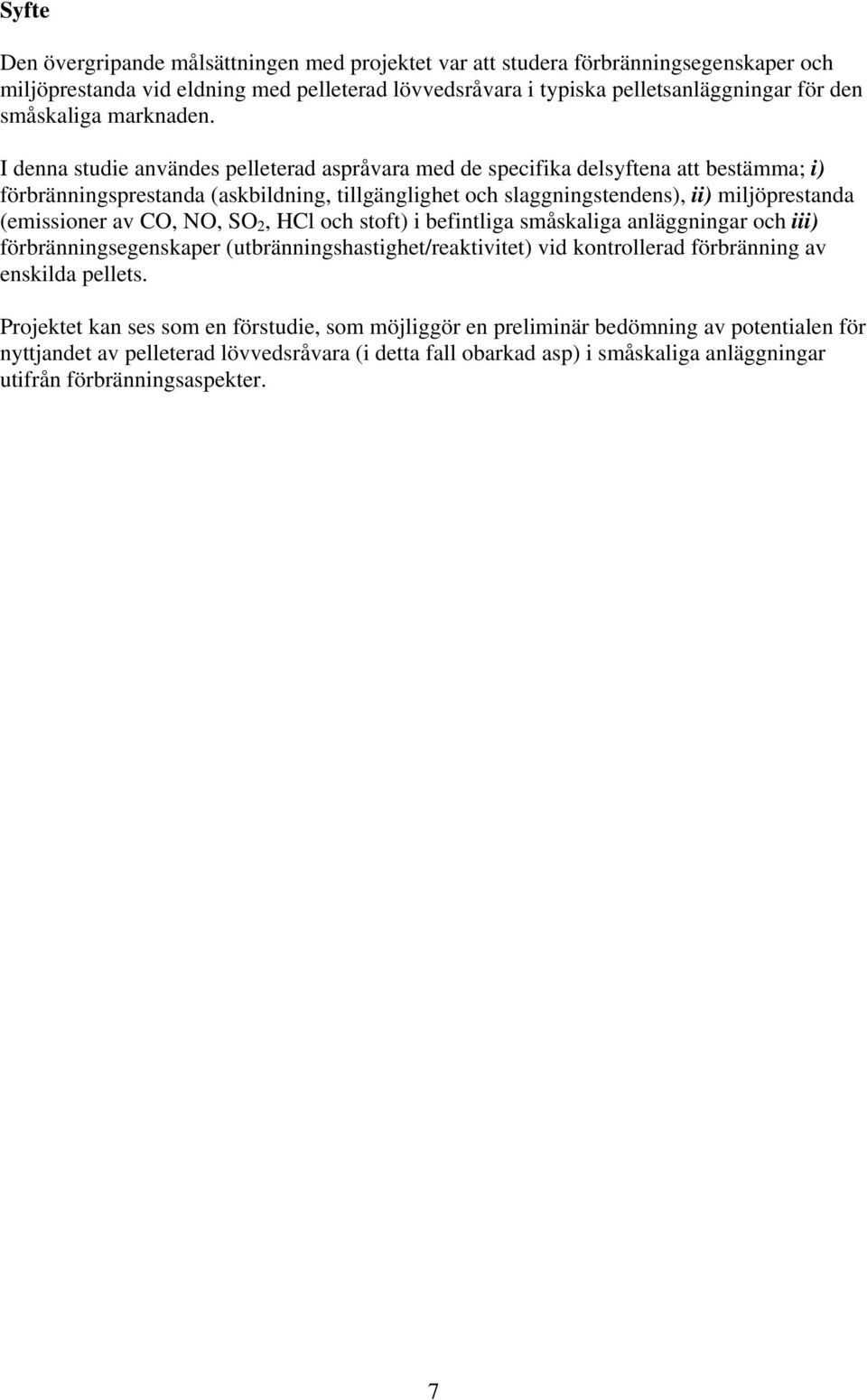 I denna studie användes pelleterad aspråvara med de specifika delsyftena att bestämma; i) förbränningsprestanda (askbildning, tillgänglighet och slaggningstendens), ii) miljöprestanda (emissioner av