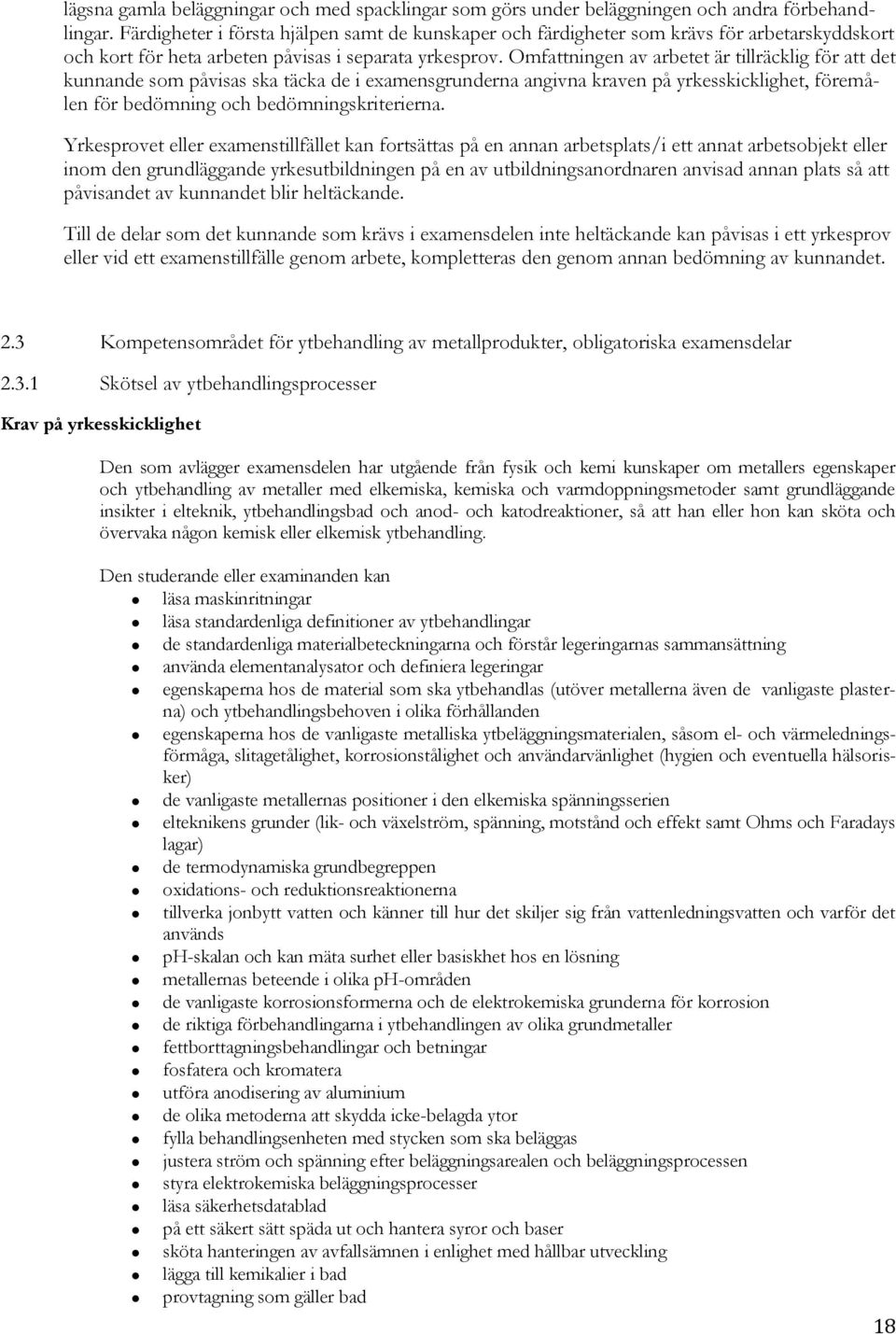 Omfattningen av arbetet är tillräcklig för att det kunnande som påvisas ska täcka de i examensgrunderna angivna kraven på yrkesskicklighet, föremålen för bedömning och bedömningskriterierna.