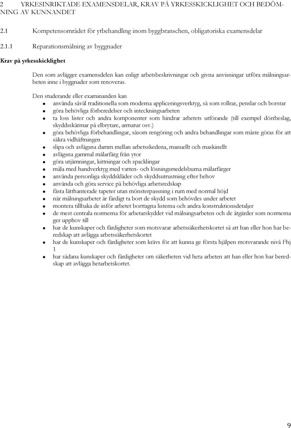 1 Reparationsmålning av byggnader Krav på yrkesskicklighet Den som avlägger examensdelen kan enligt arbetsbeskrivningar och givna anvisningar utföra målningsarbeten inne i byggnader som renoveras.