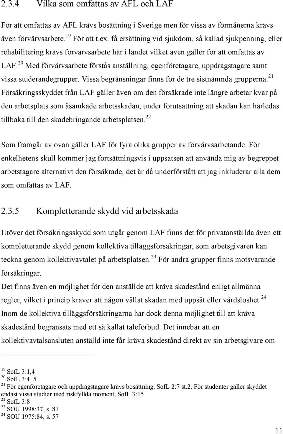 20 Med förvärvsarbete förstås anställning, egenföretagare, uppdragstagare samt vissa studerandegrupper. Vissa begränsningar finns för de tre sistnämnda grupperna.