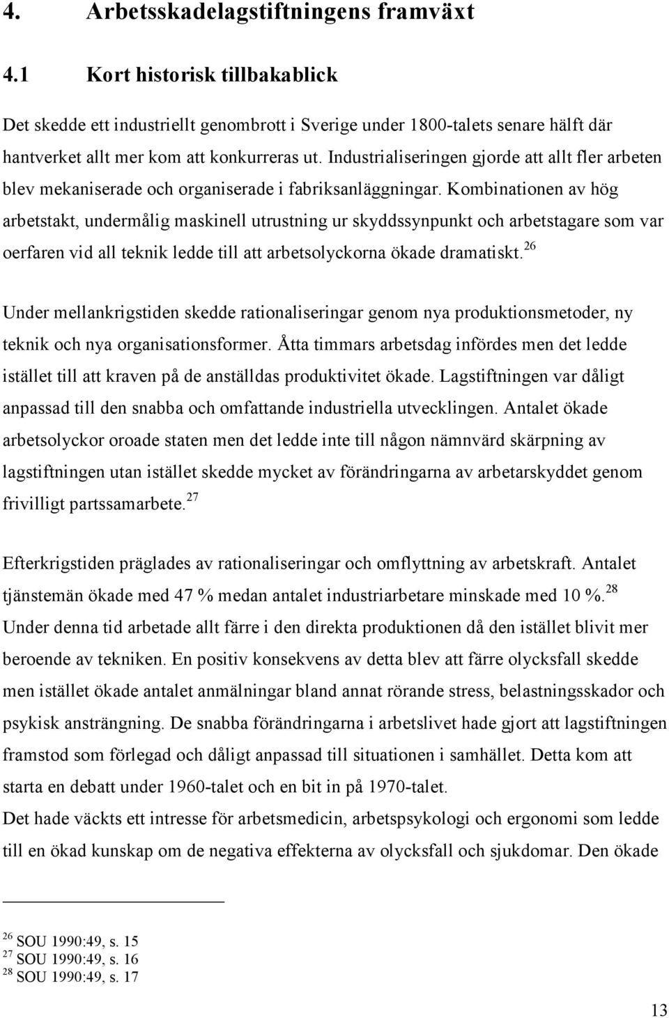 Kombinationen av hög arbetstakt, undermålig maskinell utrustning ur skyddssynpunkt och arbetstagare som var oerfaren vid all teknik ledde till att arbetsolyckorna ökade dramatiskt.