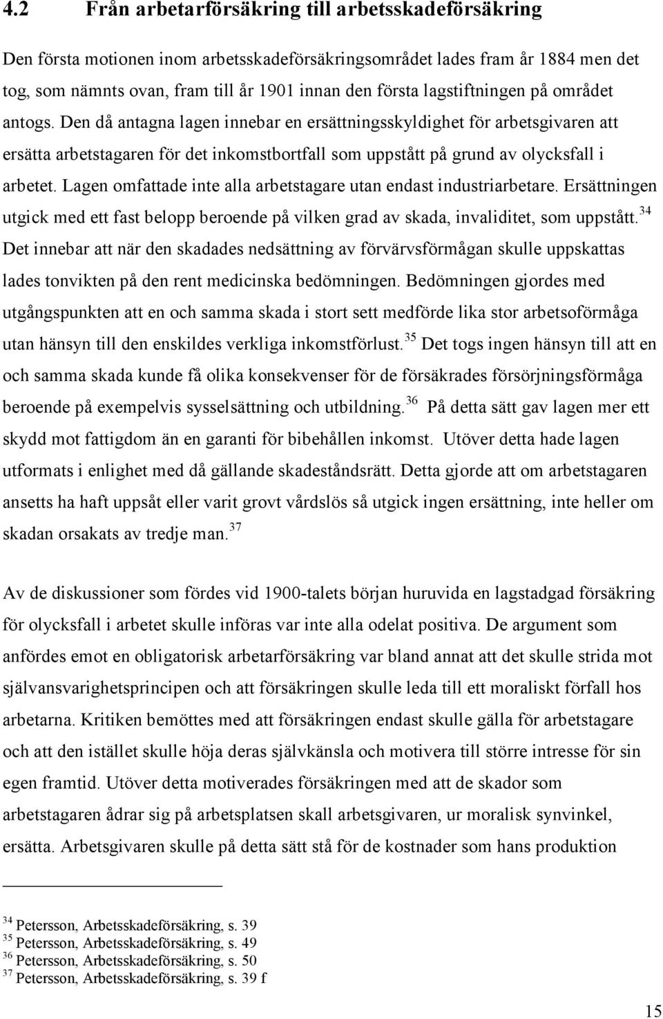 Den då antagna lagen innebar en ersättningsskyldighet för arbetsgivaren att ersätta arbetstagaren för det inkomstbortfall som uppstått på grund av olycksfall i arbetet.