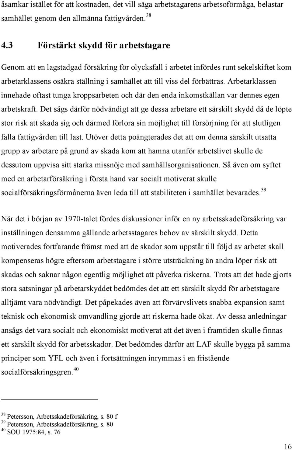 Arbetarklassen innehade oftast tunga kroppsarbeten och där den enda inkomstkällan var dennes egen arbetskraft.