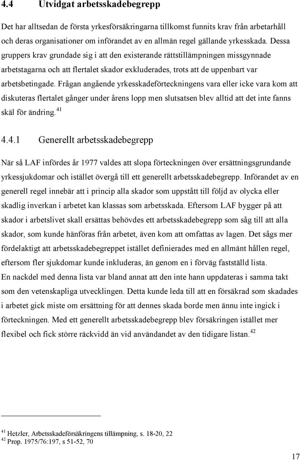 Frågan angående yrkesskadeförteckningens vara eller icke vara kom att diskuteras flertalet gånger under årens lopp men slutsatsen blev alltid att det inte fanns skäl för ändring. 41