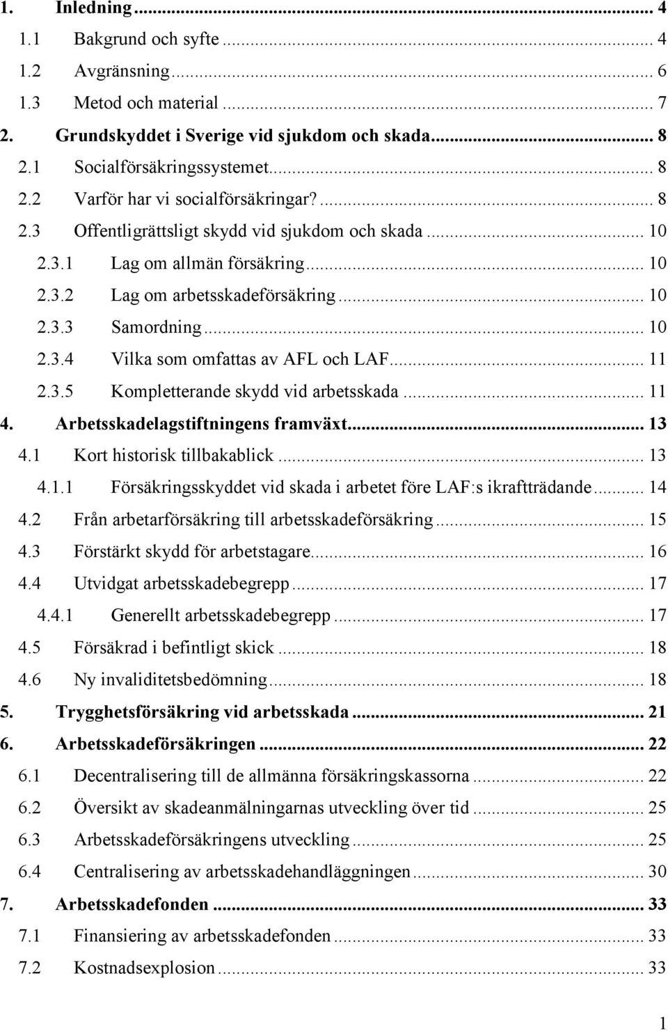 .. 11 2.3.5 Kompletterande skydd vid arbetsskada... 11 4. Arbetsskadelagstiftningens framväxt... 13 4.1 Kort historisk tillbakablick... 13 4.1.1 Försäkringsskyddet vid skada i arbetet före LAF:s ikraftträdande.