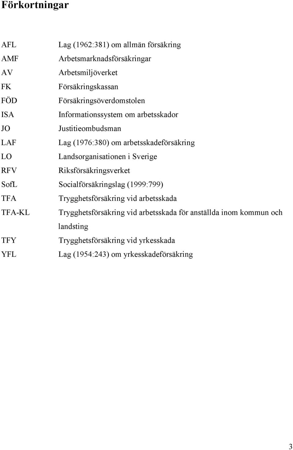 Landsorganisationen i Sverige RFV Riksförsäkringsverket SofL Socialförsäkringslag (1999:799) TFA Trygghetsförsäkring vid arbetsskada TFA-KL