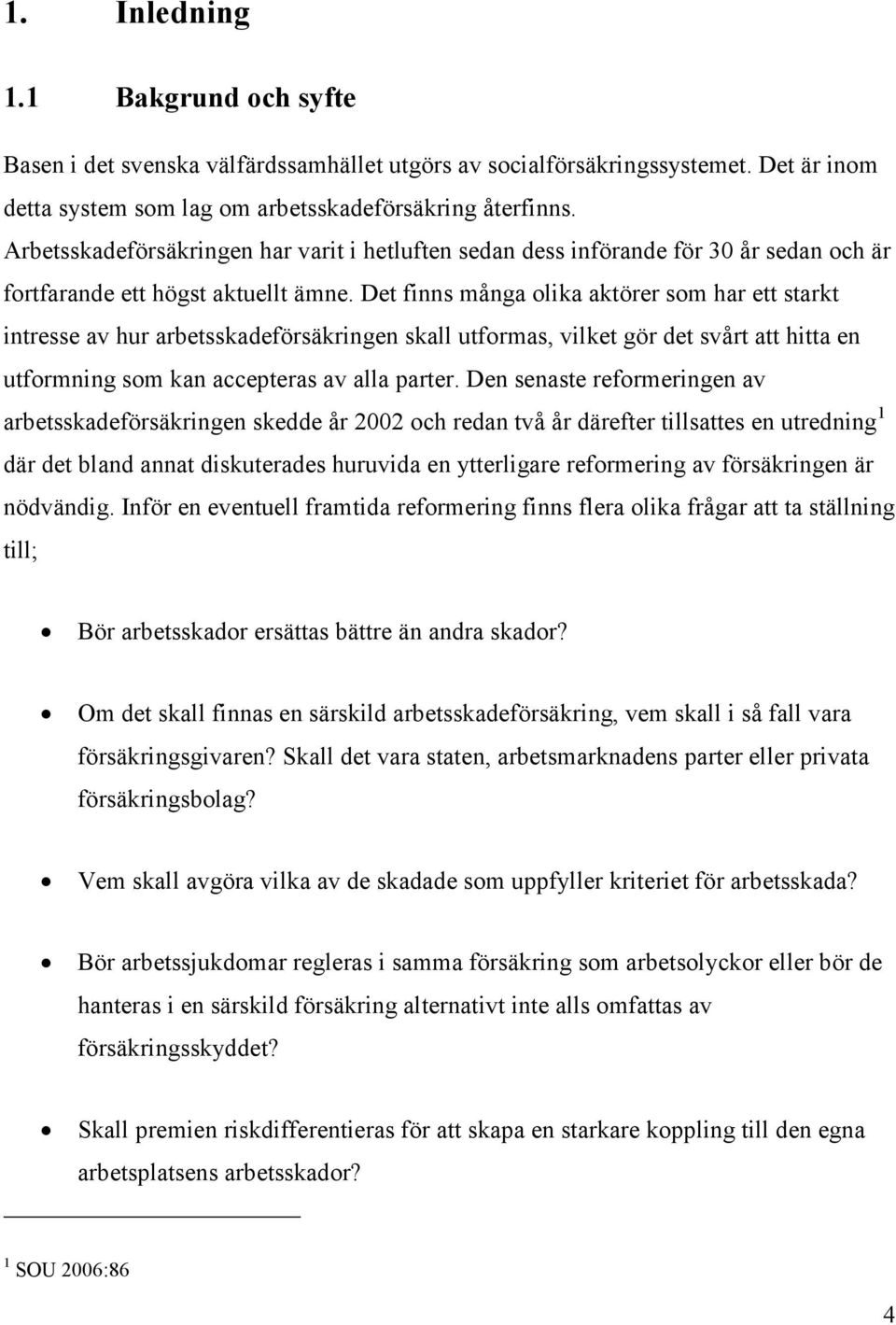 Det finns många olika aktörer som har ett starkt intresse av hur arbetsskadeförsäkringen skall utformas, vilket gör det svårt att hitta en utformning som kan accepteras av alla parter.