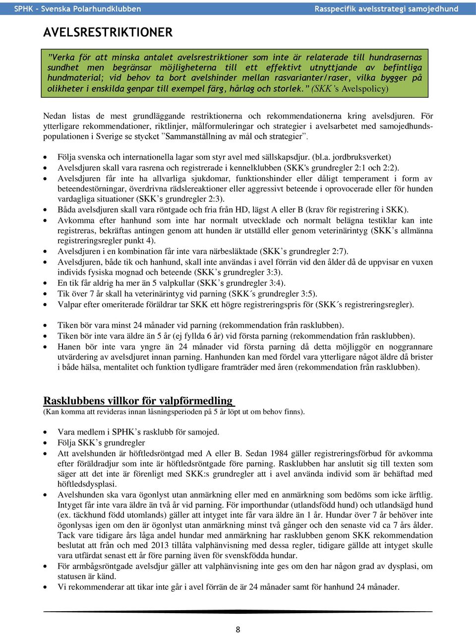 (SKK s Avelspolicy) Nedan listas de mest grundläggande restriktionerna och rekommendationerna kring avelsdjuren.