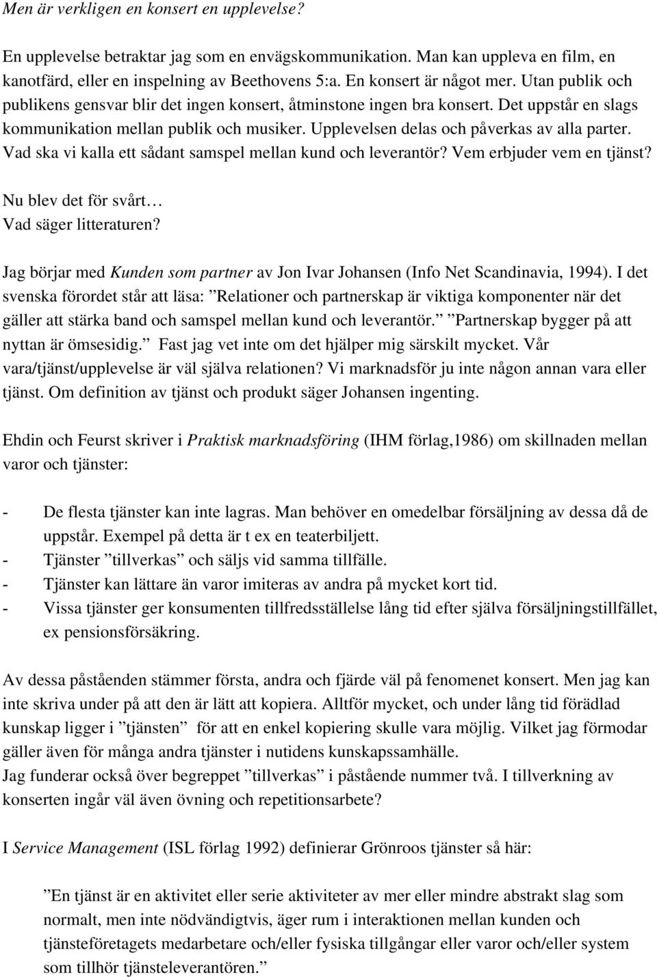 Upplevelsen delas och påverkas av alla parter. Vad ska vi kalla ett sådant samspel mellan kund och leverantör? Vem erbjuder vem en tjänst? Nu blev det för svårt Vad säger litteraturen?