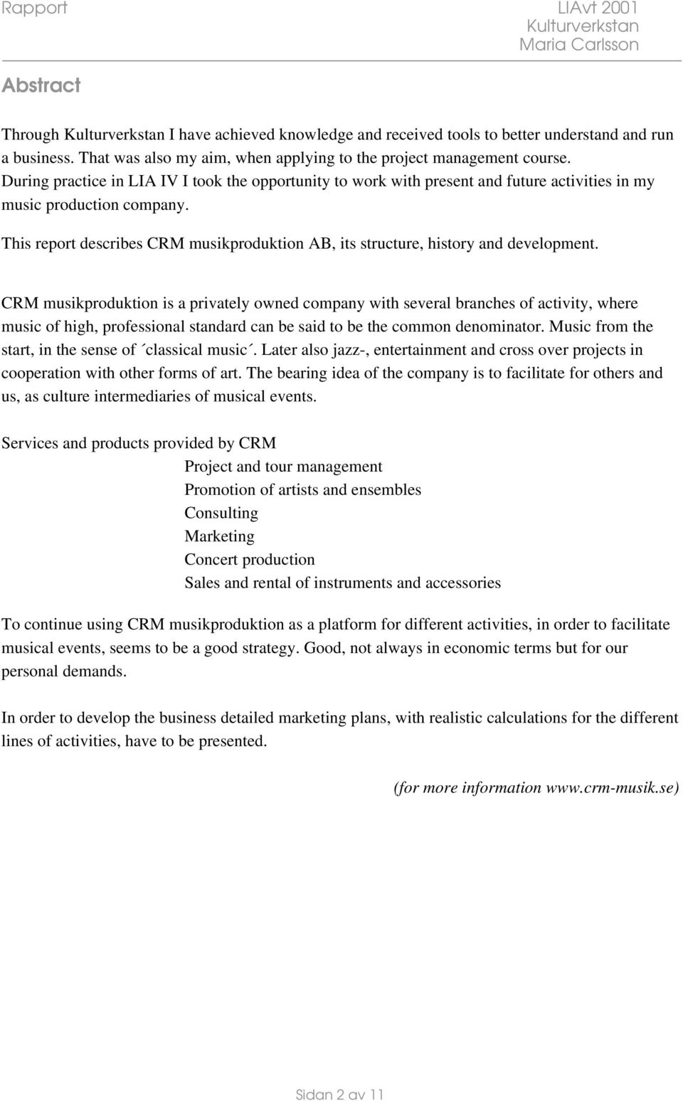 This report describes CRM musikproduktion AB, its structure, history and development.