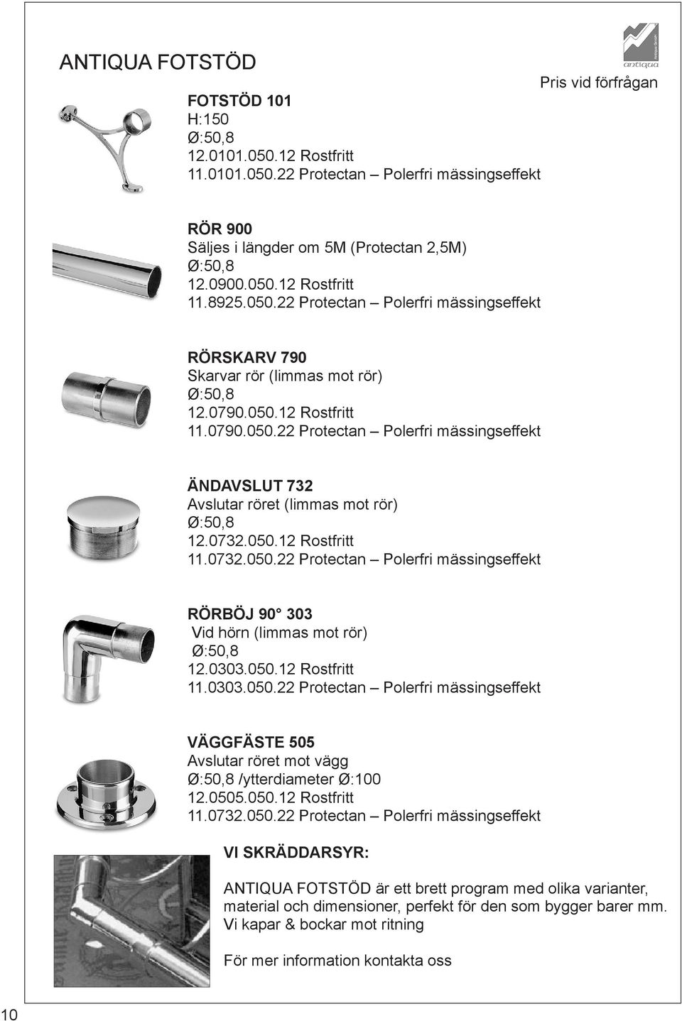 0732.050.12 Rostfritt 11.0732.050.22 Protectan Polerfri mässingseffekt RÖRBÖJ 90 303 Vid hörn (limmas mot rör) Ø:50,8 12.0303.050.12 Rostfritt 11.0303.050.22 Protectan Polerfri mässingseffekt VÄGGFÄSTE 505 Avslutar röret mot vägg Ø:50,8 /ytterdiameter Ø:100 12.