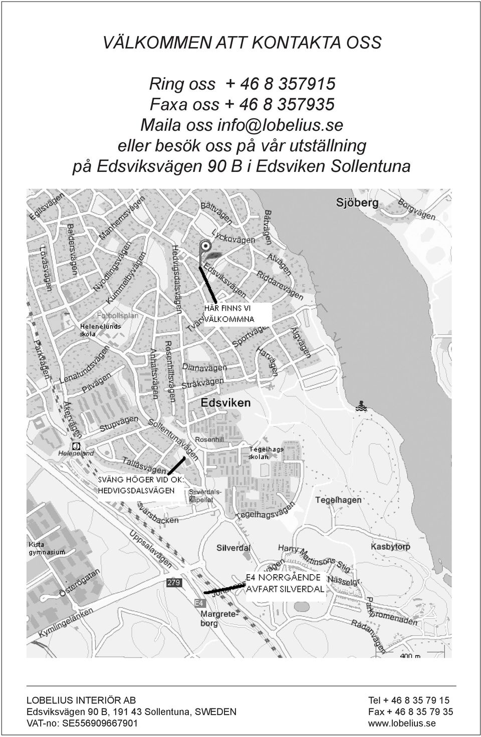 se eller besök oss på vår utställning på Edsviksvägen 90 B i Edsviken Sollentuna