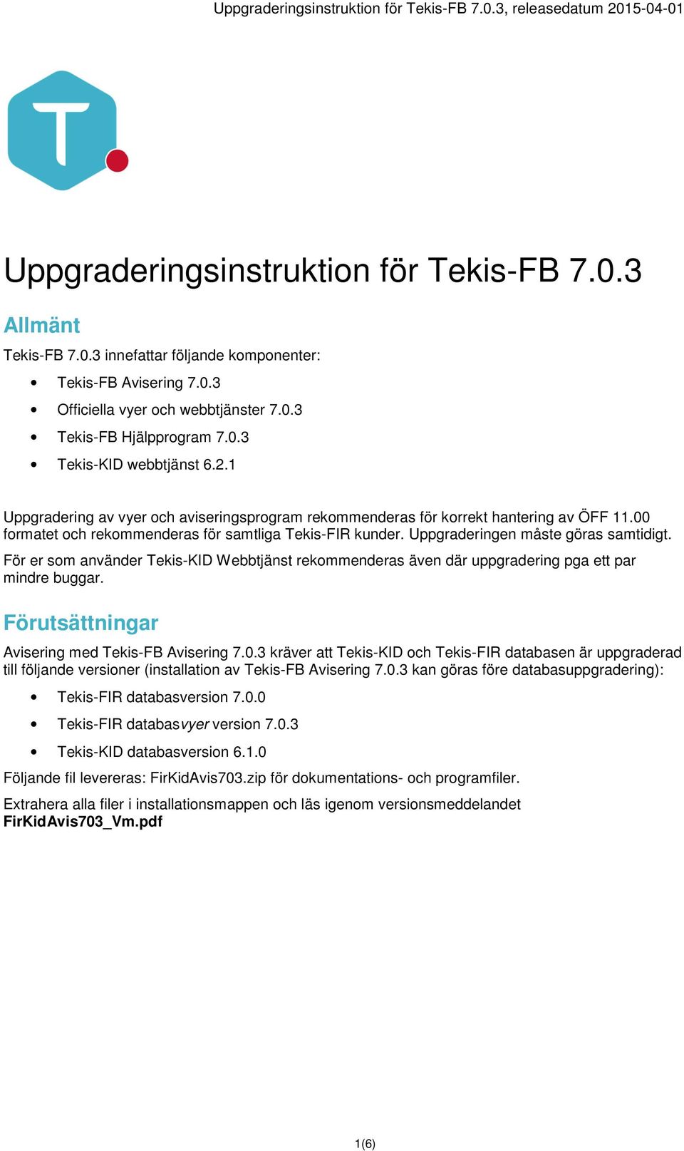 För er som använder Tekis-KID Webbtjänst rekommenderas även där uppgradering pga ett par mindre buggar. Förutsättningar Avisering med Tekis-FB Avisering 7.0.