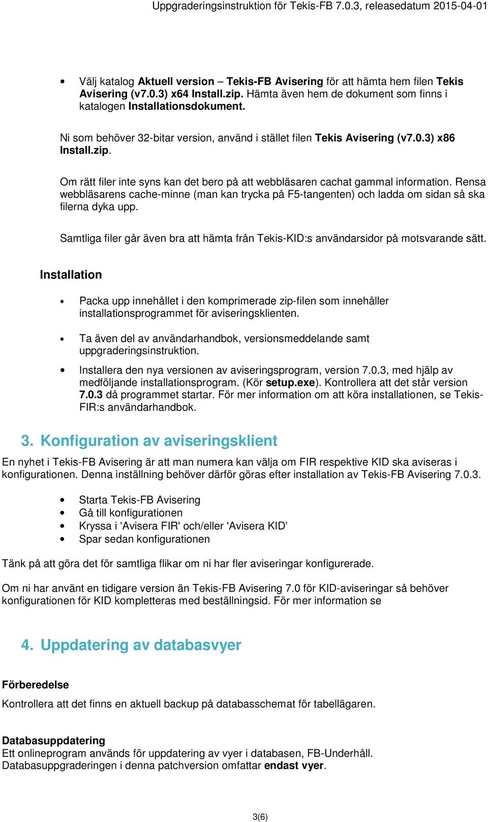 Rensa webbläsarens cache-minne (man kan trycka på F5-tangenten) och ladda om sidan så ska filerna dyka upp. Samtliga filer går även bra att hämta från Tekis-KID:s användarsidor på motsvarande sätt.