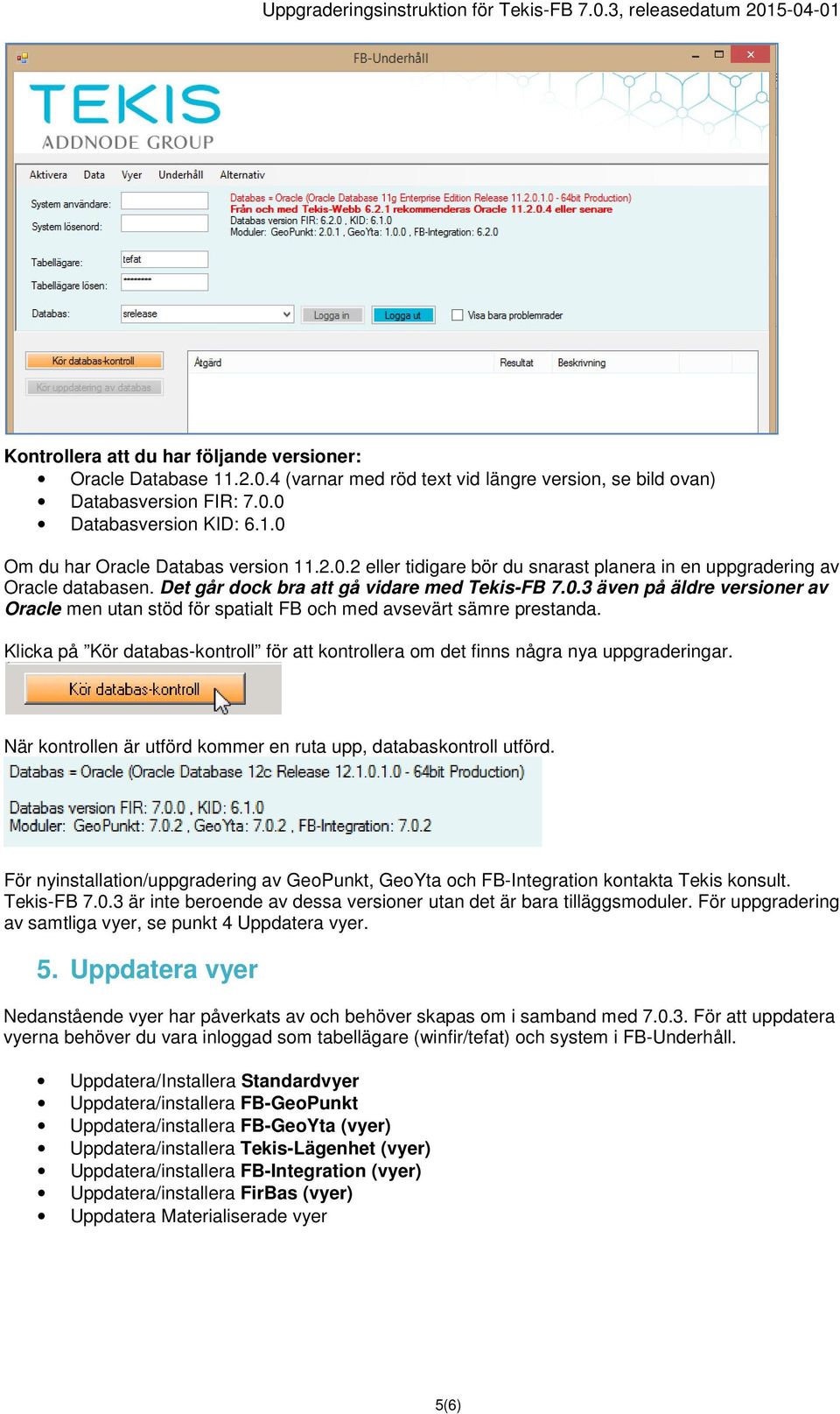 Klicka på Kör databas-kontroll för att kontrollera om det finns några nya uppgraderingar. När kontrollen är utförd kommer en ruta upp, databaskontroll utförd.