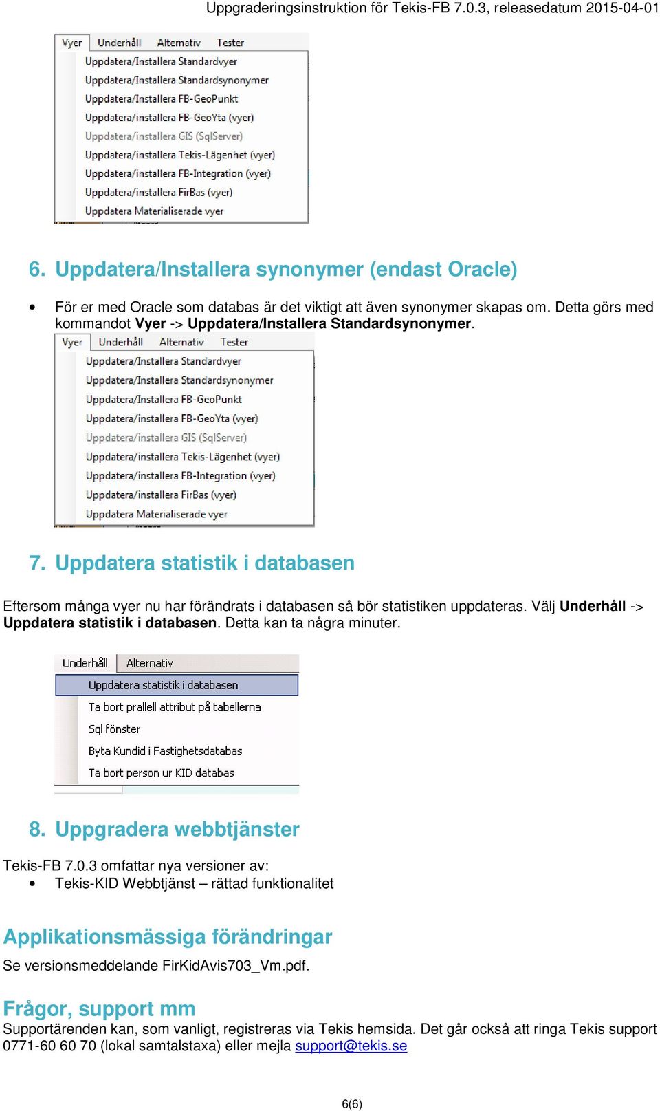 Välj Underhåll -> Uppdatera statistik i databasen. Detta kan ta några minuter. 8. Uppgradera webbtjänster Tekis-FB 7.0.