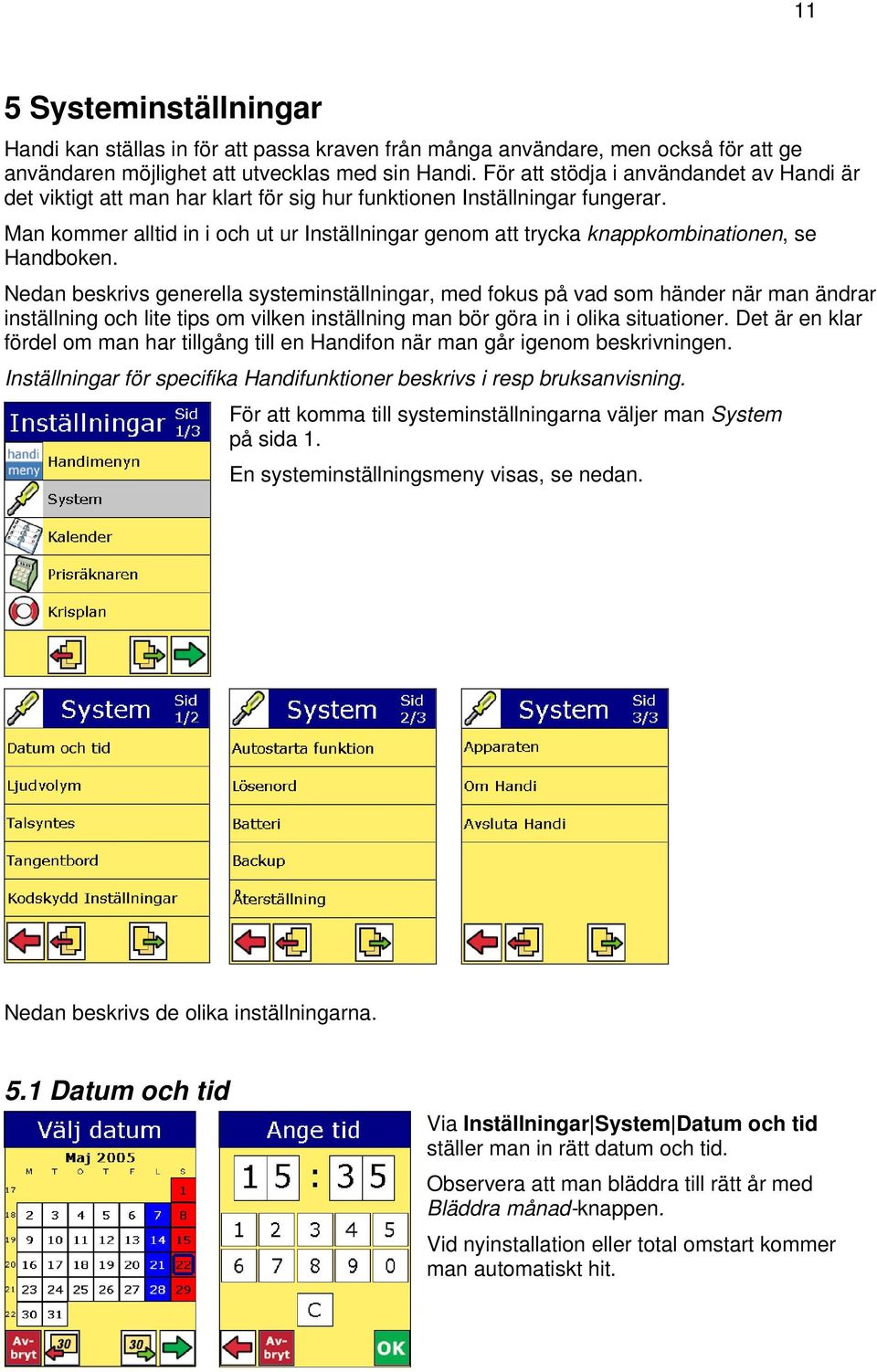 Man kommer alltid in i och ut ur Inställningar genom att trycka knappkombinationen, se Handboken.