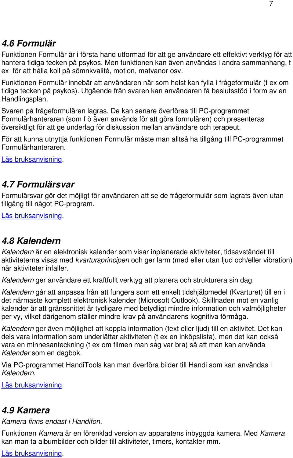 Funktionen Formulär innebär att användaren när som helst kan fylla i frågeformulär (t ex om tidiga tecken på psykos). Utgående från svaren kan användaren få beslutsstöd i form av en Handlingsplan.